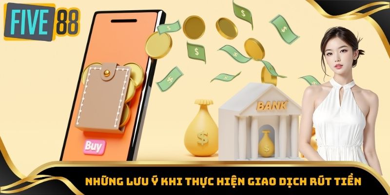 Rút Tiền Five88 - Phương Thức Giao Dịch & Lưu Ý Quan Trọng 5 Những lưu ý khi thực hiện giao dịch rút tiền