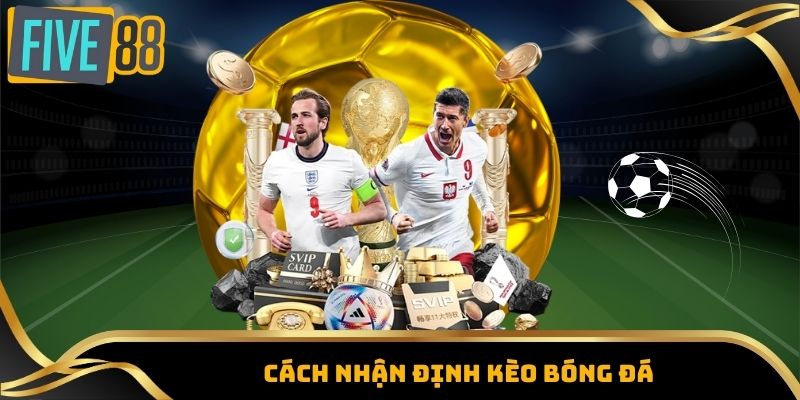 Cách Nhận Định Kèo Bóng Đá – Phân Tích Chuẩn Xác Cho Bet Thủ 1 Cách nhận định kèo bóng đá