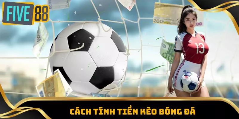 Cách Tính Tiền Kèo Bóng Đá – Hướng Dẫn Chi Tiết Từ A Đến Z 1 Cách tính tiền kèo bóng đá