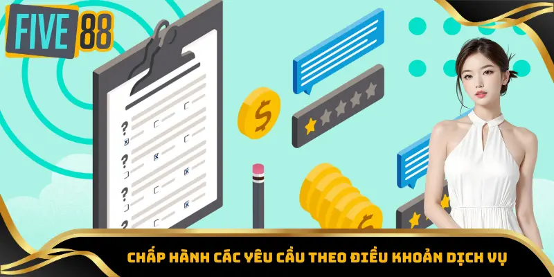 Điều Khoản Dịch Vụ Five88 - Cơ Sở Cho Trải Nghiệm Bền Vững 5 Chấp hành các yêu cầu theo điều khoản dịch vụ