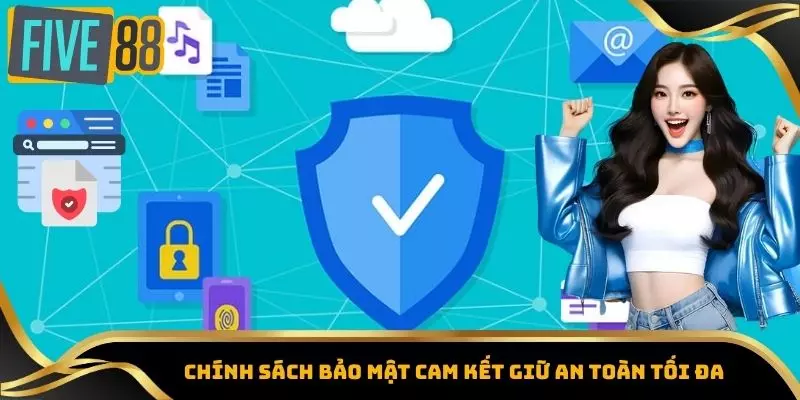 Chính Sách Bảo Mật Five88 - Minh Bạch Và An Toàn Trong Giao Dịch 1 Chính sách bảo mật cam kết giữ an toàn tối đa