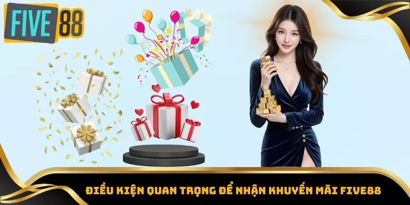Khuyến Mãi Five88 - Tổng Hợp Các Ưu Đãi Hot Nhất Hiện Nay 5 Điều kiện quan trọng để nhận khuyến mãi Five88