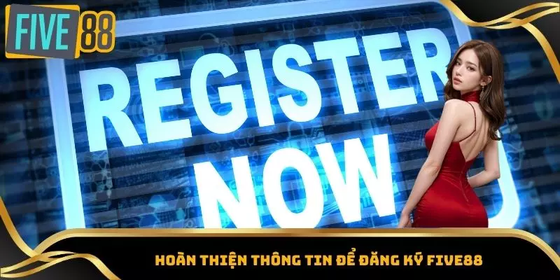 Đăng Ký Five88 - Khám Phá Hàng Trăm Trò Chơi Thú Vị Mỗi Ngày 4 Hoàn thiện thông tin để đăng ký Five88