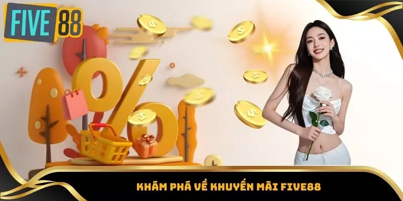 Khuyến Mãi Five88 - Tổng Hợp Các Ưu Đãi Hot Nhất Hiện Nay 1 Khám phá về khuyến mãi Five88
