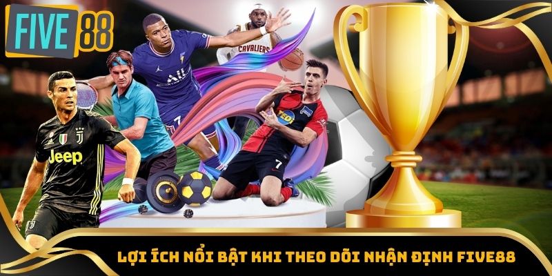 Cách Nhận Định Kèo Bóng Đá – Phân Tích Chuẩn Xác Cho Bet Thủ 3 Lợi ích nổi bật khi theo dõi nhận định Five88