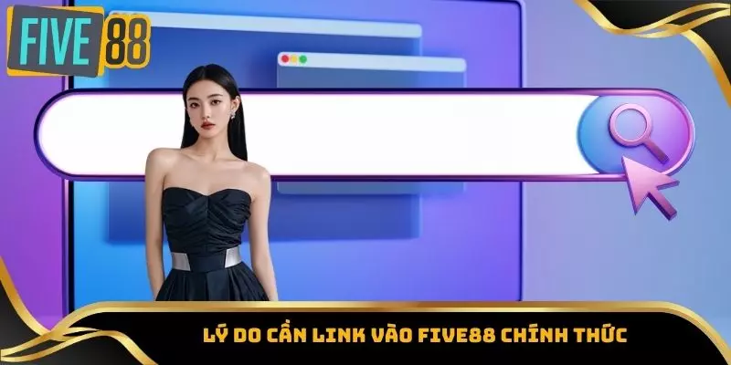 Link Vào Five88 - Cập Nhật Đường Dẫn Chính Thức Mới Nhất 2 Lý do cần link vào Five88 chính thức
