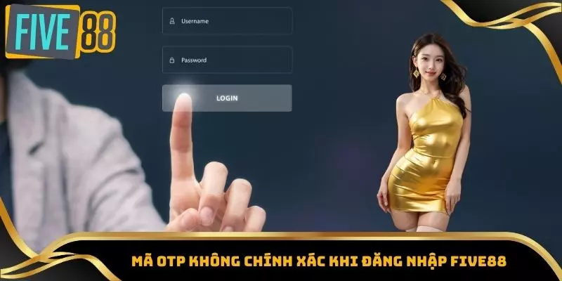 Đăng Nhập Five88 - Tham Gia Sân Chơi Giải Trí Không Giới Hạn 5 Mã OTP không chính xác khi đăng nhập Five88