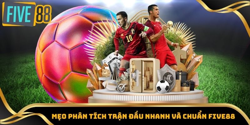 Cách Nhận Định Kèo Bóng Đá – Phân Tích Chuẩn Xác Cho Bet Thủ 6 Mẹo phân tích trận đấu nhanh và chuẩn Five88