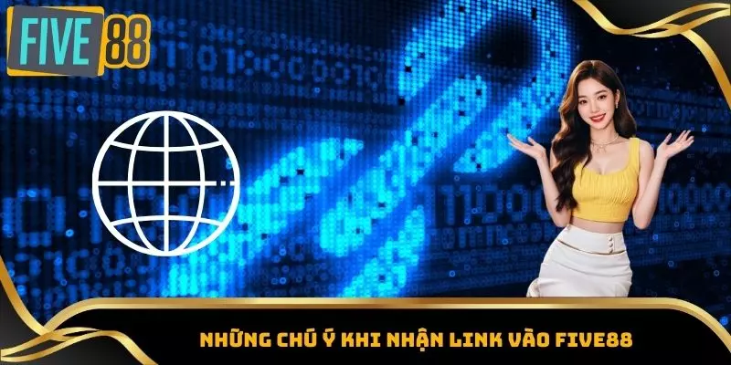 Link Vào Five88 - Cập Nhật Đường Dẫn Chính Thức Mới Nhất 6 Những chú ý khi nhận link vào Five88
