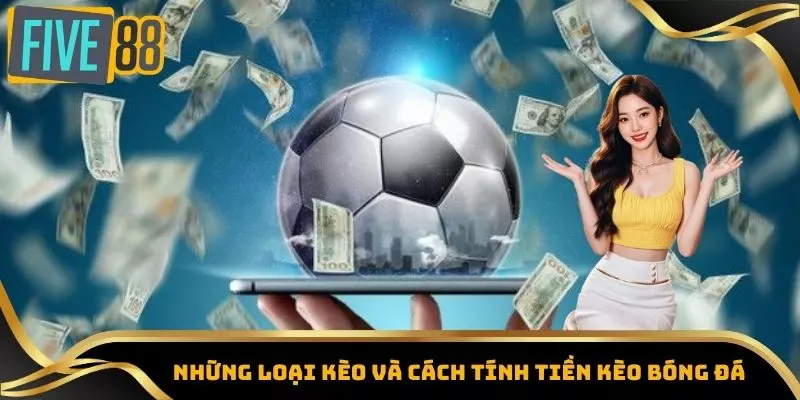 Cách Tính Tiền Kèo Bóng Đá – Hướng Dẫn Chi Tiết Từ A Đến Z 3 Những loại kèo và cách tính tiền kèo bóng đá