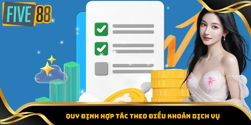 Điều Khoản Dịch Vụ Five88 - Cơ Sở Cho Trải Nghiệm Bền Vững 4 Quy định hợp tác theo điều khoản dịch vụ