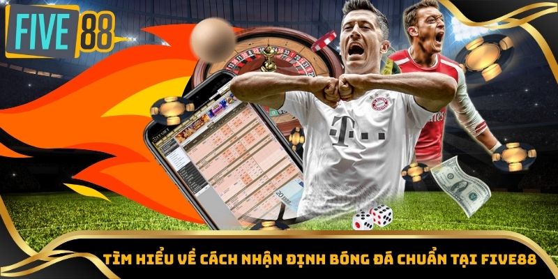 Cách Nhận Định Kèo Bóng Đá – Phân Tích Chuẩn Xác Cho Bet Thủ 2 Tìm hiểu về cách nhận định bóng đá chuẩn tại Five88