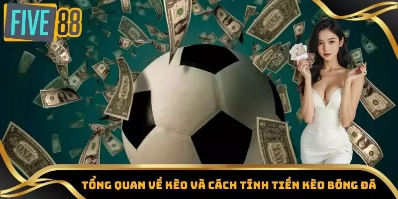 Cách Tính Tiền Kèo Bóng Đá – Hướng Dẫn Chi Tiết Từ A Đến Z 2 Tổng quan về kèo và cách tính tiền kèo bóng đá
