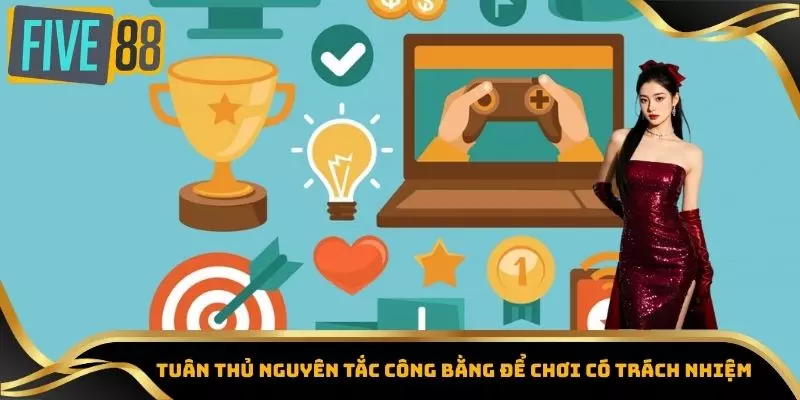Chơi Có Trách Nhiệm – Bí Quyết Tận Hưởng Giải Trí Five88 Toàn 3 Tuân thủ nguyên tắc công bằng để chơi có trách nhiệm