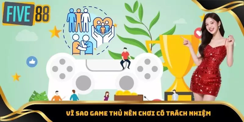 Chơi Có Trách Nhiệm – Bí Quyết Tận Hưởng Giải Trí Five88 Toàn 1 Vì sao game thủ nên chơi có trách nhiệm