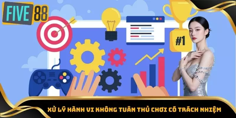 Chơi Có Trách Nhiệm – Bí Quyết Tận Hưởng Giải Trí Five88 Toàn 5 Xử lý hành vi không tuân thủ chơi có trách nhiệm